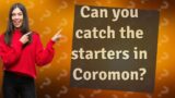 Can you catch the starters in Coromon?